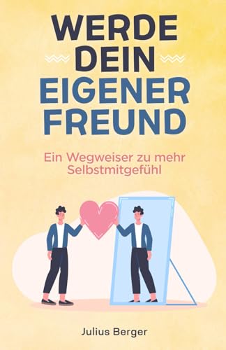 Werde dein eigener Freund - Ein Wegweiser zu mehr Selbstmitgefühl Werde dein eigener Freund - Ein Wegweiser zu mehr Selbstmitgefühl von Independently published