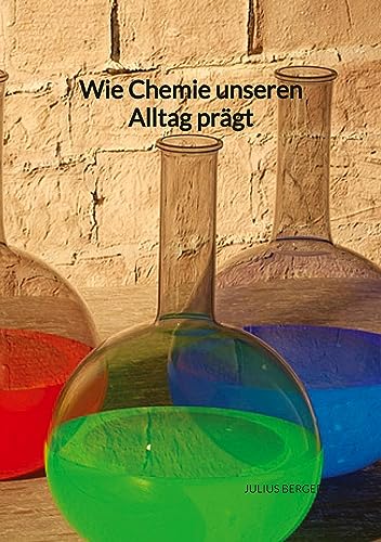 Wie Chemie unseren Alltag prägt: DE Wie Chemie unseren Alltag prägt: DE von tredition