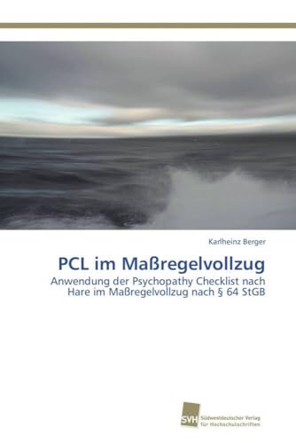 PCL im Maßregelvollzug: Anwendung der Psychopathy Checklist nach Hare im Maßregelvollzug nach § 64 StGB PCL im Maßregelvollzug: Anwendung der Psychopathy Checklist nach Hare im Maßregelvollzug nach § 64 StGB von Sudwestdeutscher Verlag Fur Hochschulschriften AG