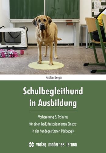 Schulbegleithund in Ausbildung: Vorbereitung & Training für einen bedürfnisorientierten Einsatz in der hundegestützten Pädagogik Schulbegleithund in Ausbildung: Vorbereitung & Training für einen bedürfnisorientierten Einsatz in der hundegestützten Pädagogik von Modernes Lernen Borgmann