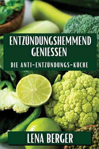 Entzündungshemmend Genießen: Die Anti-Entzündungs-Küche von Lena Berger