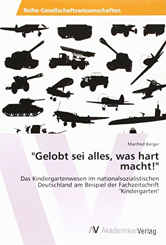 "Gelobt sei alles, was hart macht!": Das Kindergartenwesen im nationalsozialistischen Deutschland am Beispiel der Fachzeitschrift "Kindergarten" von VDM Verlag