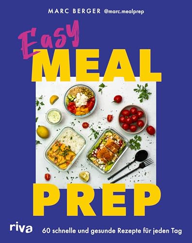 Easy Meal Prep: 60 schnelle und gesunde Rezepte für jeden Tag | Einfache Gerichte für Frühstück, Mittag- und Abendessen. Mit Wochenplänen von Riva