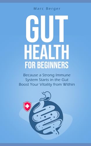 Gut Health for beginners: Because a Strong Immune System Starts in the Gut – Boost Your Vitality from Within von Independently published
