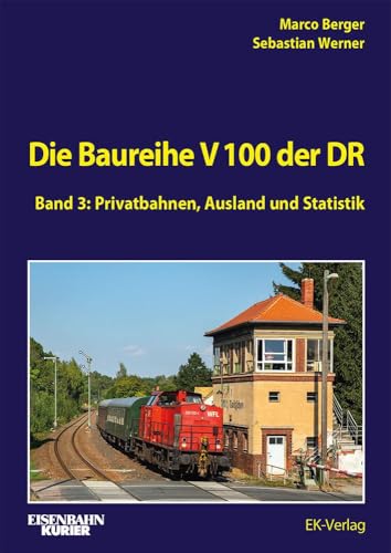 Die Baureihe V100 der DR - Band 3: Privatbahnen, Ausland und Statistik Die Baureihe V100 der DR - Band 3: Privatbahnen, Ausland und Statistik von EK-Verlag – Eisenbahn-Kurier