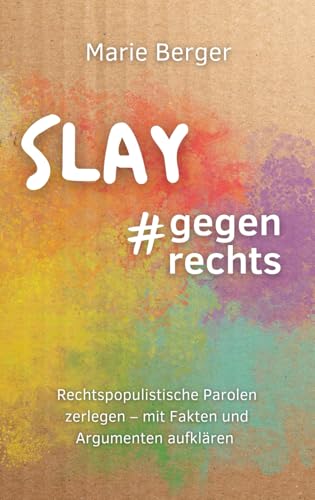 SLAY, gegen Rechts: Rechtspopulistische Parolen zerlegen – mit Argumenten und Fakten aufklären von Independently published
