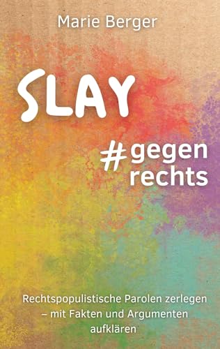 Slay, gegen rechts: Rechtspopulistische Parolen zerlegen - mit Fakten und Argumenten aufklären von BoD – Books on Demand