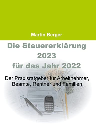 Die Steuererklärung 2023 für das Jahr 2022: Der Praxisratgeber für Arbeitnehmer, Beamte, Rentner und Familien von Book on Demand