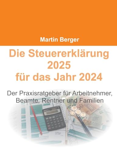 Die Steuererklärung 2025 für das Jahr 2024: Der Praxisratgeber für Arbeitnehmer, Beamte, Rentner und Familien von BoD – Books on Demand