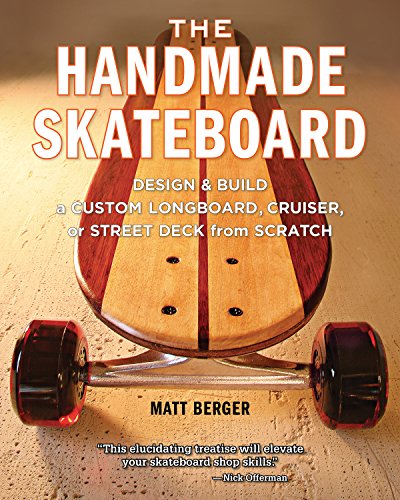 Handmade Skateboard: Design & Build a Custom Longboard, Cruiser, or Street Deck from Scratch