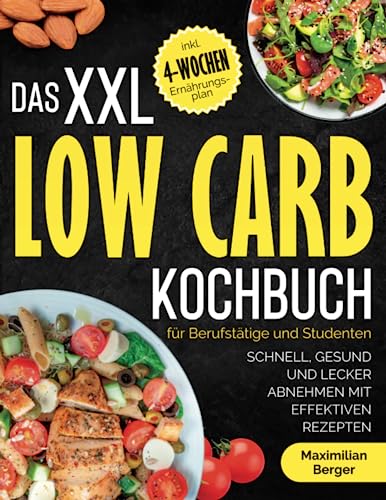 Das XXL Low Carb Kochbuch für Berufstätige und Studenten: Schnell, gesund und lecker abnehmen mit effektiven Rezepten | inklusive 4-Wochen-Ernährungsplan von Independently published