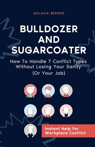 Bulldozer And Sugarcoater: How To Handle 7 Conflict Types Without Losing Your Sanity (Or Your Job) von Independently published