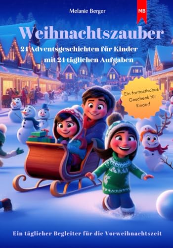 Weihnachtszauber 24 Adventsgeschichten für Kinder mit 24 täglichen Aufgaben: Weihnachtsgeschichten, die Liebe, Hoffnung, Mitgefühl und Dankbarkeit betonen. Ideal zum Vorlesen & für Erstleser. von Independently published