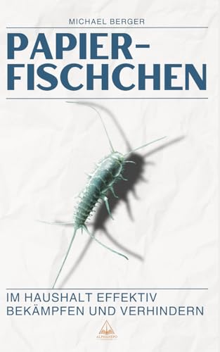 Papierfischchen im Haushalt effektiv bekämpfen und verhindern: Der praktische Ratgeber für ein schädlingsfreies Zuhause: Praktische Tipps und natürliche Lösungen gegen Schädlinge im Haus von Independently published