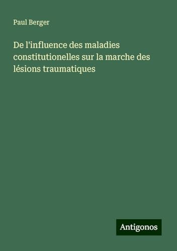 De l'influence des maladies constitutionelles sur la marche des lésions traumatiques von Antigonos Verlag