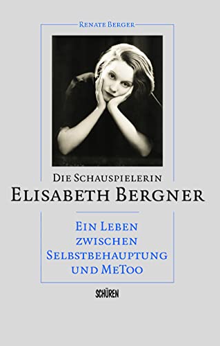 Die Schauspielerin Elisabeth Bergner: Ein Leben zwischen Selbstbehauptung und MeToo von Schren Verlag