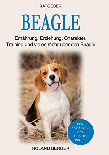 Beagle: Ernährung, Erziehung, Charakter, Training und vieles mehr über den Beagle von BoD – Books on Demand