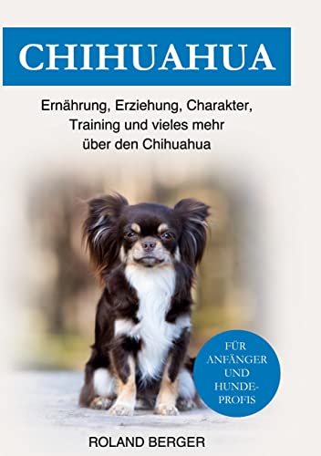 Chihuahua: Ernährung, Erziehung, Charakter, Training und vieles mehr über den Chihuahua von BoD – Books on Demand