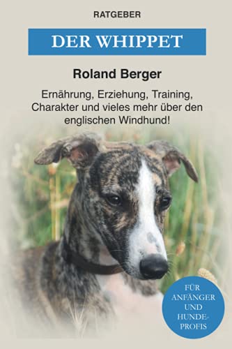 Der Whippet: Ernährung, Erziehung, Training, Charakter und vieles mehr über den englischen Windhund Der Whippet: Ernährung, Erziehung, Training, Charakter und vieles mehr über den englischen Windhund