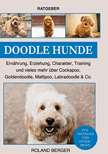 Doodle Hunde: Ernährung, Erziehung, Charakter, Training und vieles mehr über Cockapoo, Goldendoodle, Maltipoo, Labradoodle & Co. Doodle Hunde: Ernährung, Erziehung, Charakter, Training und vieles mehr über Cockapoo, Goldendoodle, Maltipoo, Labradoodle & Co.