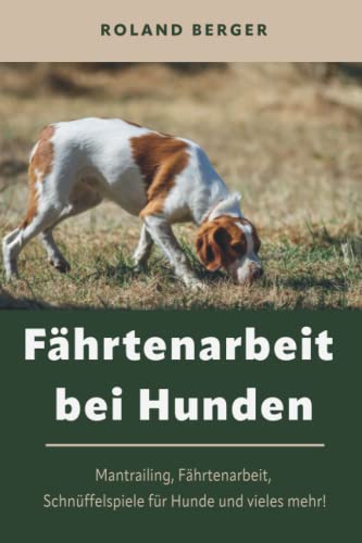 Fährtenarbeit bei Hunden: Mantrailing, Fährtenarbeit Hund, Schnüffelspiele für Hunde und vieles mehr! von Independently published