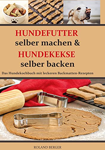 Hundefutter selber machen und Hundekekse selber backen: Das Hundekochbuch mit leckeren Backmatten-Rezepten von Books on Demand GmbH