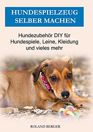 Hundespielzeug selber machen: Hundezubehör DIY für Hundespiele, Leine, Kleidung und vieles mehr von Books on Demand GmbH
