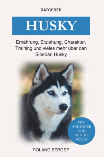 Husky: Ernährung, Erziehung, Charakter, Training und vieles mehr über den Siberian Husky von Independently published