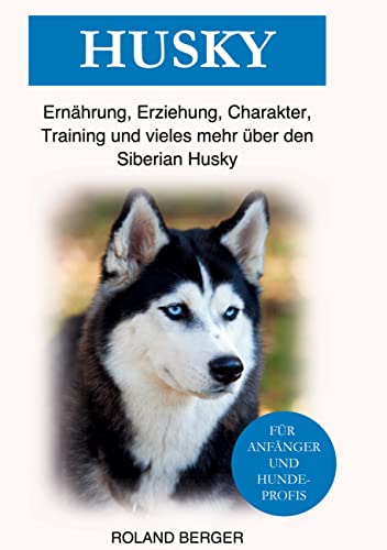 Husky: Ernährung, Erziehung, Charakter, Training und vieles mehr über den Siberian Husky Husky: Ernährung, Erziehung, Charakter, Training und vieles mehr über den Siberian Husky