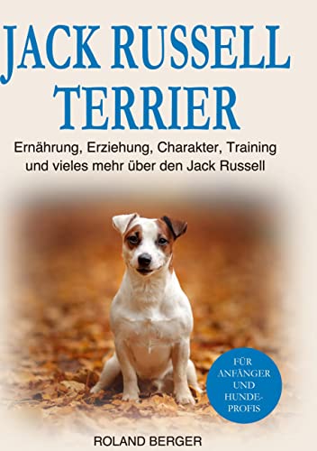Jack Russell Terrier: Ernährung, Erziehung, Charakter, Training und vieles mehr über den Jack Russell von BoD – Books on Demand