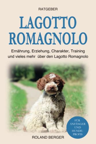 Lagotto Romagnolo: Ernährung, Erziehung, Charakter, Training und vieles mehr über den Lagotto Romagnolo von Independently published