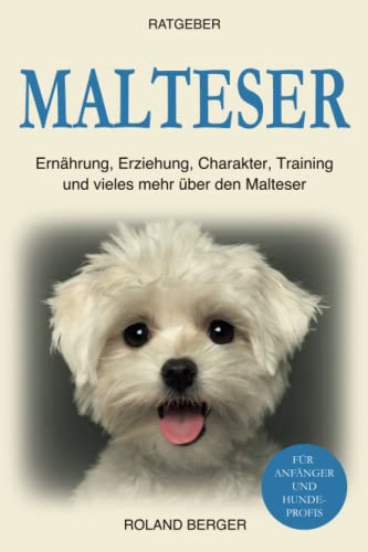 Malteser: Ernährung, Erziehung, Charakter, Training und vieles mehr über den Malteser von Independently published