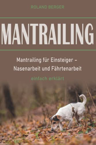 Mantrailing: Mantrailing für Einsteiger – Nasenarbeit und Fährtenarbeit einfach erklärt Mantrailing: Mantrailing für Einsteiger – Nasenarbeit und Fährtenarbeit einfach erklärt