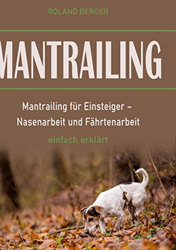Mantrailing: Mantrailing für Einsteiger - Nasenarbeit und Fährtenarbeit einfach erklärt von Books on Demand GmbH