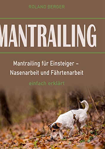 Mantrailing: Mantrailing für Einsteiger - Nasenarbeit und Fährtenarbeit einfach erklärt Mantrailing: Mantrailing für Einsteiger - Nasenarbeit und Fährtenarbeit einfach erklärt von Books on Demand GmbH