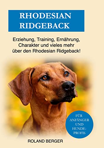 Rhodesian Ridgeback: Erziehung, Training, Charakter und vieles mehr über den Rhodesian Ridgeback von Books on Demand GmbH