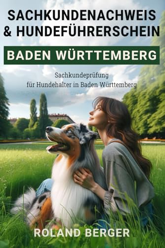 Sachkundenachweis und Hundeführerschein Baden-Württemberg: Sachkundeprüfung für Hundehalter in Baden-Württemberg Sachkundenachweis und Hundeführerschein Baden-Württemberg: Sachkundeprüfung für Hundehalter in Baden-Württemberg von Independently published