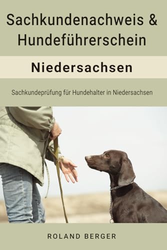 Sachkundenachweis und Hundeführerschein Niedersachsen: Sachkundeprüfung für Hundehalter in Niedersachsen von Independently published
