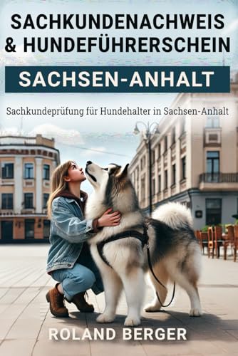 Sachkundenachweis und Hundeführerschein Sachsen-Anhalt: Sachkundeprüfung für Hundehalter in Sachsen-Anhalt Sachkundenachweis und Hundeführerschein Sachsen-Anhalt: Sachkundeprüfung für Hundehalter in Sachsen-Anhalt von Independently published