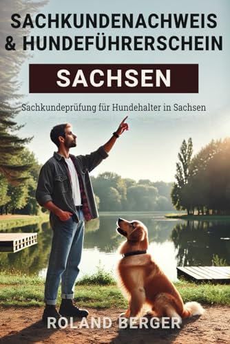Sachkundenachweis und Hundeführerschein Sachsen: Sachkundeprüfung für Hundehalter in Sachsen Sachkundenachweis und Hundeführerschein Sachsen: Sachkundeprüfung für Hundehalter in Sachsen von Independently published