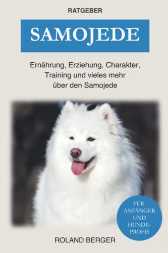 Samojede: Ernährung, Erziehung, Charakter, Training und vieles mehr über den Samojede