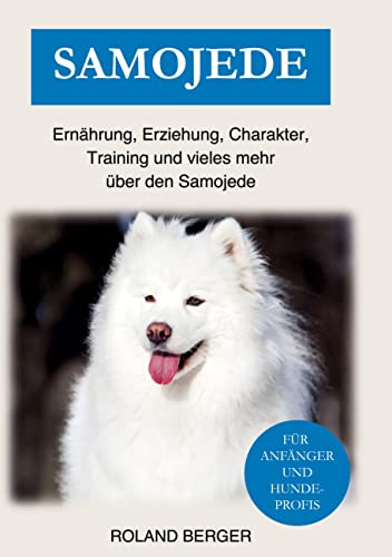 Samojede: Ernährung, Erziehung, Charakter, Training und vieles mehr über den Samojede Samojede: Ernährung, Erziehung, Charakter, Training und vieles mehr über den Samojede