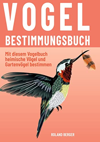 Vogelbestimmungsbuch: Mit diesem Vogelbuch heimische Vögel und Gartenvögel bestimmen Vogelbestimmungsbuch: Mit diesem Vogelbuch heimische Vögel und Gartenvögel bestimmen von Books on Demand GmbH