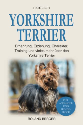 Yorkshire Terrier: Ernährung, Erziehung, Charakter, Training und vieles mehr über den Yorkshire Terrier