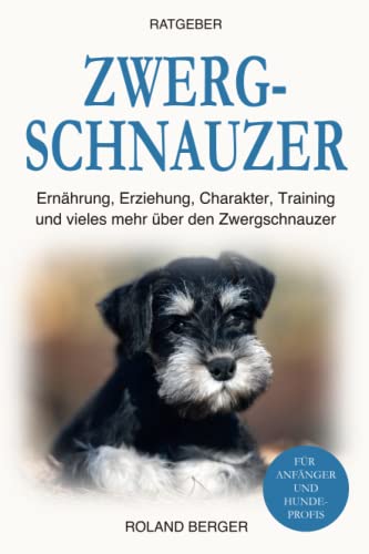 Zwergschnauzer: Ernährung, Erziehung, Charakter, Training und vieles mehr über den Zwergschnauzer von Independently published