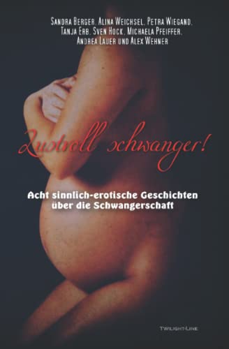Lustvoll schwanger!: Acht sinnlich-erotische Geschichten über die Schwangerschaft von Twilight-Line Verlag