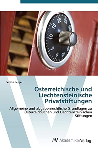 Österreichische und Liechtensteinische Privatstiftungen: Allgemeine und abgabenrechtliche Grundlagen zu Österreichischen und Liechtensteinischen Stiftungen von AV Akademikerverlag