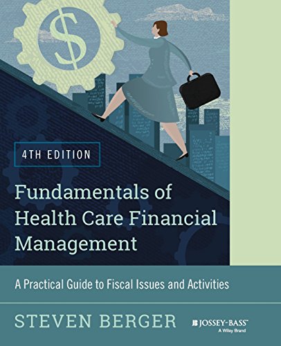 Fundamentals of Health Care Financial Management: A Practical Guide to Fiscal Issues and Activities, 4th Edition (Jossey-Bass Public Health/Health Services Text)
