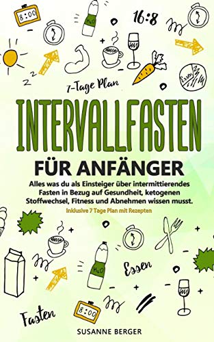 Intervallfasten für Anfänger - Alles was du über intermittierendes Fasten in Bezug auf Gesundheit, ketogenen Stoffwechsel, Fitness und Abnehmen wissen musst. Inklusive 7 Tage Plan mit Rezepten. von Independently Published