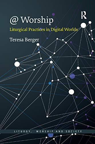 @ Worship: Liturgical Practices in Digital Worlds (Liturgy, Worship and Society Series)